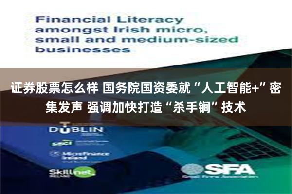 证券股票怎么样 国务院国资委就“人工智能+”密集发声 强调加快打造“杀手锏”技术
