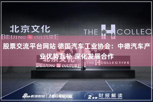 股票交流平台网站 德国汽车工业协会：中德汽车产业优势互补 深化发展合作