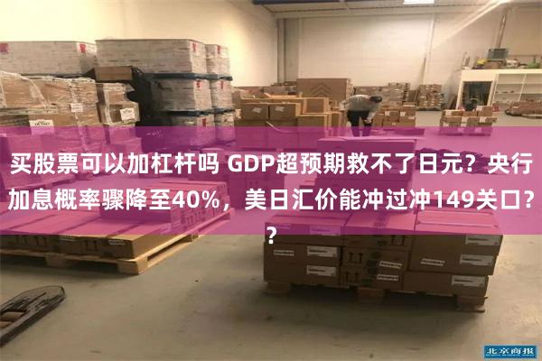 买股票可以加杠杆吗 GDP超预期救不了日元？央行加息概率骤降至40%，美日汇价能冲过冲149关口？