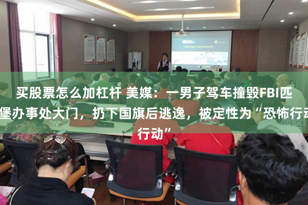 买股票怎么加杠杆 美媒：一男子驾车撞毁FBI匹兹堡办事处大门，扔下国旗后逃逸，被定性为“恐怖行动”